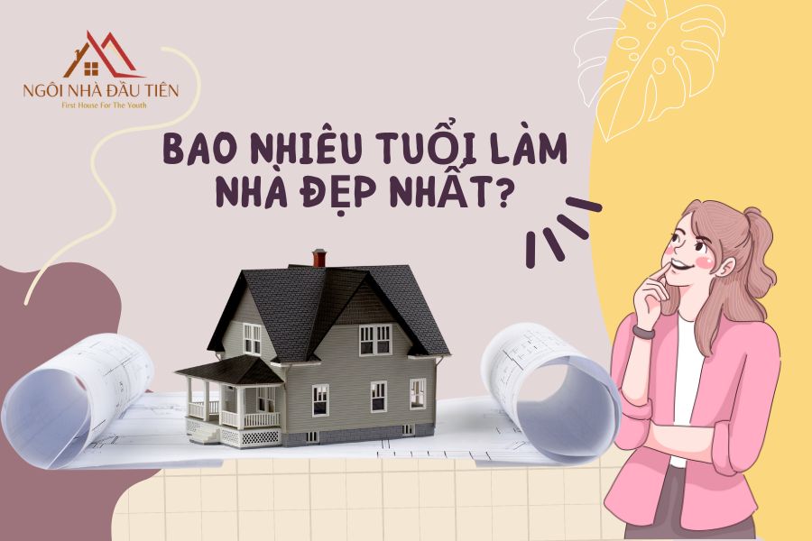 Bao nhiêu tuổi làm nhà đẹp nhất?