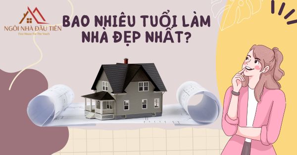 BAO NHIÊU TUỔI LÀM NHÀ ĐẸP NHẤT