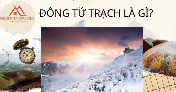 đông tứ trạch là gì? + ngôi nhà đầu tiên