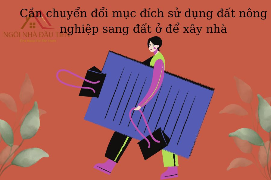 Cần thực hiện chuyển đổi mục đích sử dụng đất nông nghiệp sang đất ở trước khi xây nhà