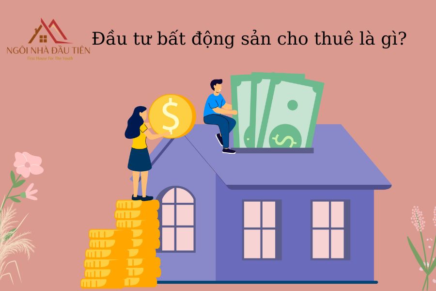 Đầu tư bất động sản cho thuê là hình thức mà nhà đầu tư sẽ cho thuê lại bất động sản để thu về khoản lợi nhuận