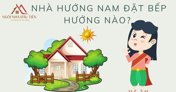 NHÀ HƯỚNG NAM ĐẶT BẾP HƯỚNG NÀO